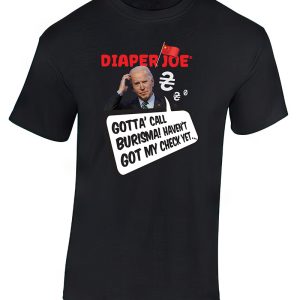 Gotta call Burisma! Haven't got my check yet! T-Shirt by Diaper Joe anti-Joe Biden apparel