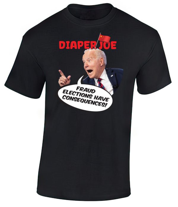 Fraud elections have consequences! - T-Shirt by Diaper Joe anti-Joe Biden apparel