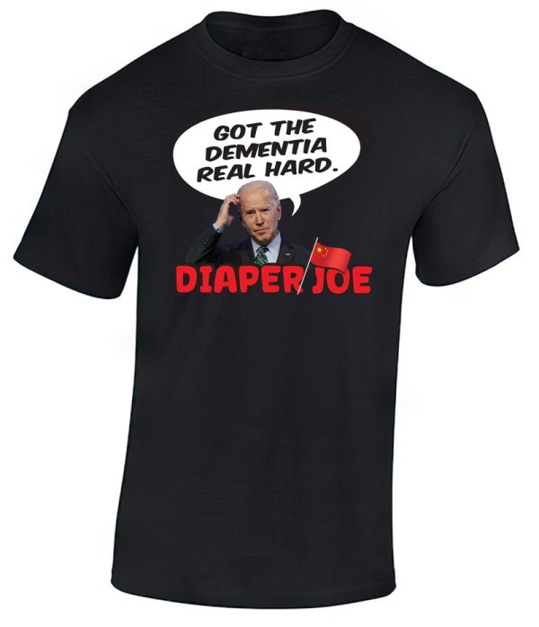 Got the dementia real hard. - T-Shirt by Diaper Joe anti-Joe Biden apparel