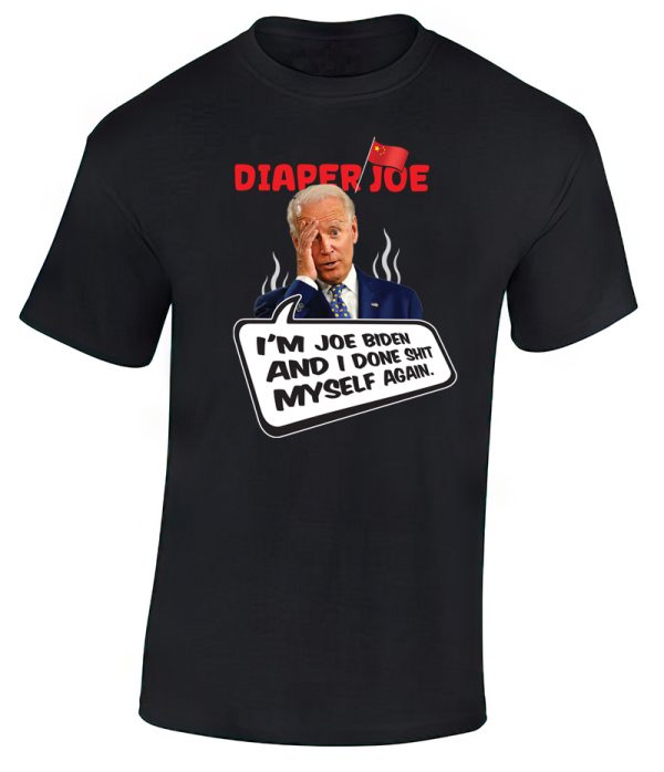 I'm Joe Biden And I Done Shit Myself Again. - T-Shirt by Diaper Joe anti-Joe Biden apparel