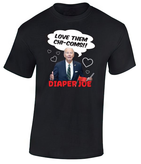 Love Them Chi-Coms!!! T-Shirt by Diaper Joe anti-Joe Biden apparel